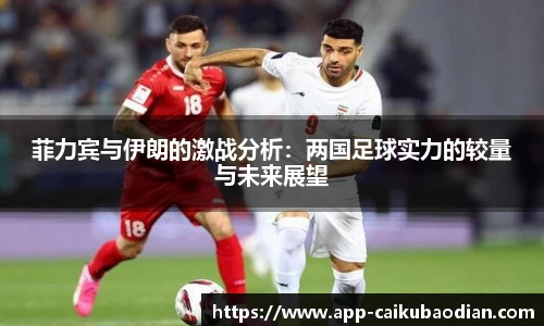 菲力宾与伊朗的激战分析：两国足球实力的较量与未来展望