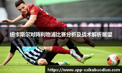纽卡斯尔对阵利物浦比赛分析及战术解析展望